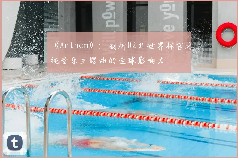 《Anthem》：剖析02年世界杯官方纯音乐主题曲的全球影响力