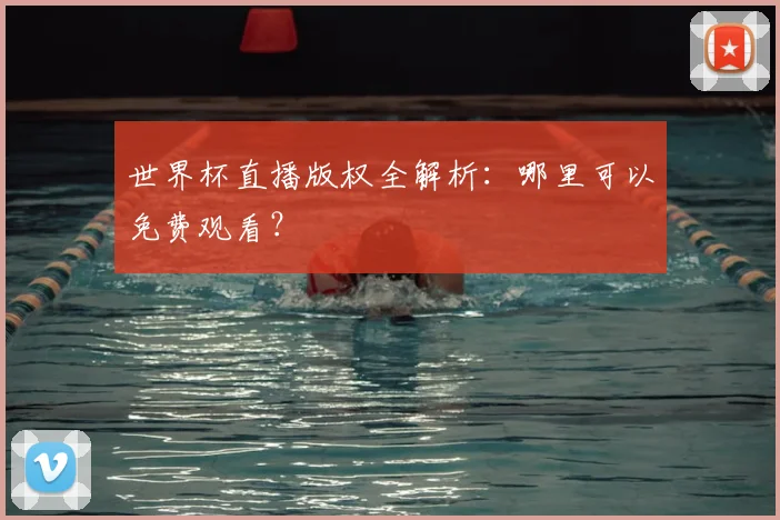 世界杯直播版权全解析:哪里可以免费观看?