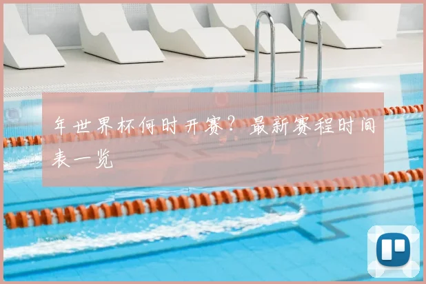 年世界杯何时开赛？最新赛程时间表一览