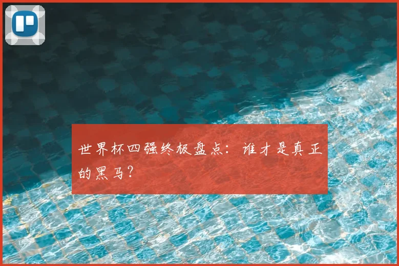 世界杯四强终极盘点：谁才是真正的黑马？